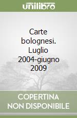 Carte bolognesi. Luglio 2004-giugno 2009 libro