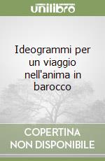 Ideogrammi per un viaggio nell'anima in barocco