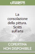 La consolazione della pittura. Scritti sull'arte libro