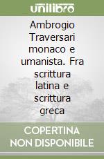 Ambrogio Traversari monaco e umanista. Fra scrittura latina e scrittura greca