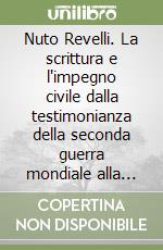 Nuto Revelli. La scrittura e l'impegno civile dalla testimonianza della seconda guerra mondiale alla critica dell'Italia repubblicana libro