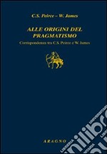 Alle origini del pragmatismo. Corrispondenza tra C. S. Peirce e W. James