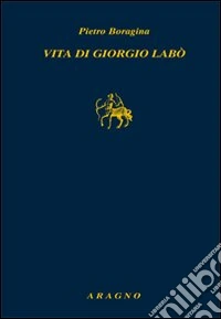 La vita di Giorgio Labò libro