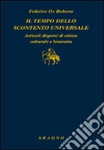 Il tempo dello scontento universale. Articoli dispersi di critica culturale e letteraria libro