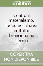 Contro il materialismo. Le «due culture» in Italia: bilancio di un secolo libro