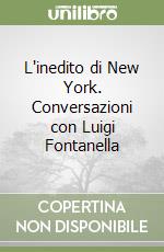 L'inedito di New York. Conversazioni con Luigi Fontanella