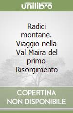 Radici montane. Viaggio nella Val Maira del primo Risorgimento libro