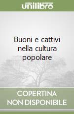 Buoni e cattivi nella cultura popolare libro