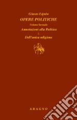 Opere politiche. Vol. 2: Annotazioni alla politica. Dell'unica religione libro