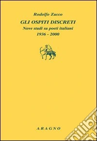 Gli ospiti discreti. Nove studi su poeti italiani (1936-2000) libro
