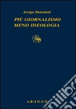 Più giornalismo, meno ideologia libro