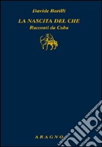 La nascita del Che. Racconti da Cuba libro