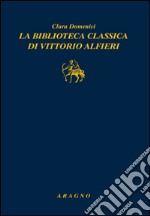 La biblioteca classica di Vittorio Alfieri libro