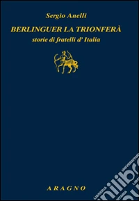 Berlinguer la trionferà. Storie di fratelli d'Italia