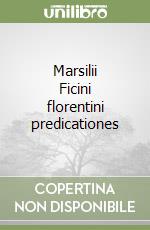 Marsilii Ficini florentini predicationes