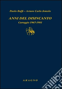 Anni del disincanto. Carteggio 1967-1981