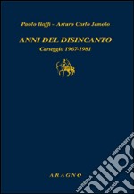 Anni del disincanto. Carteggio 1967-1981 libro