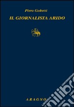 Il giornalista arido. Articoli (1918-1925)