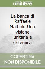 La banca di Raffaele Mattioli. Una visione unitaria e sistemica libro