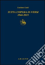 Tutta l'opera in versi 1944-2015 libro