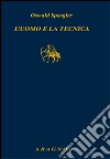 L'uomo e la tecnica. Contributo a una filosofia della vita libro di Spengler Oswald Raciti G. (cur.)