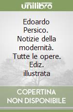 Edoardo Persico. Notizie della modernità. Tutte le opere. Ediz. illustrata libro