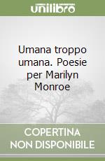 Umana troppo umana. Poesie per Marilyn Monroe