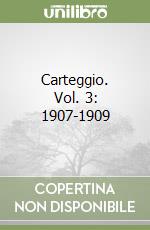 Carteggio. Vol. 3: 1907-1909 libro