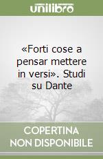 «Forti cose a pensar mettere in versi». Studi su Dante