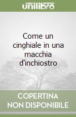 Come un cinghiale in una macchia d'inchiostro