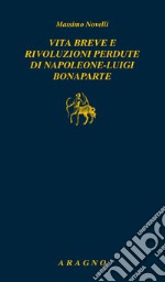 Vita breve e rivoluzioni perdute di Napoleone Luigi Bonaparte