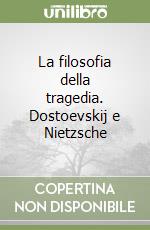 La filosofia della tragedia. Dostoevskij e Nietzsche libro