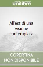 All'est di una visione contemplata libro