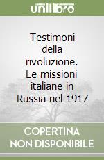 Testimoni della rivoluzione. Le missioni italiane in Russia nel 1917