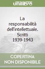 La responsabilità dell'intellettuale. Scritti 1939-1943 libro