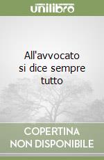 All'avvocato si dice sempre tutto libro