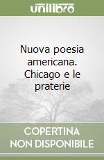 Nuova poesia americana. Chicago e le praterie libro