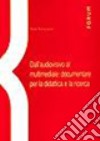 Dall'audiovisivo al multimediale. Documentare per la didattica e la ricerca libro di Parmeggiani Paolo