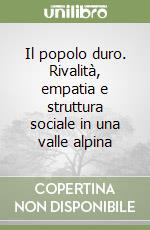 Il popolo duro. Rivalità, empatia e struttura sociale in una valle alpina libro