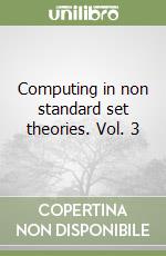 Computing in non standard set theories. Vol. 3 libro