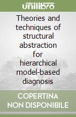 Theories and techniques of structural abstraction for hierarchical model-based diagnosis libro