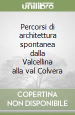 Percorsi di architettura spontanea dalla Valcellina alla val Colvera