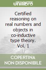 Certified reasoning on real numbers and objects in co-inductive type theory. Vol. 1 libro