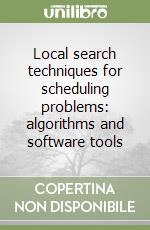 Local search techniques for scheduling problems: algorithms and software tools libro