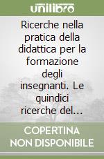 Ricerche nella pratica della didattica per la formazione degli insegnanti. Le quindici ricerche del progetto borse di ricerca per insegnanti a Udine libro
