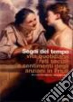 Segni del tempo. Vita quotidiana, reti sociali e sentimenti degli anziani in Friuli libro