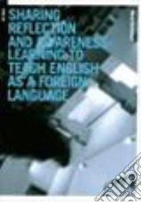 Sharing reflection & awareness: learning to teach English as a foreign language libro