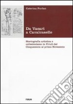 Da Vasari a Cavalcaselle. Storiografia artistica e collezionismo in Friuli dal Cinquecento al primo Novecento libro