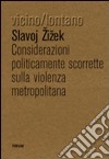 Considerazioni politicamente scorrette sulla violenza metropolitana libro di Zizek Slavoj Cantone D. (cur.)