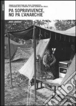 Pa sopravivence, no pa l'anarchie. Forme di autogestione dell'emergenza nel Friuli terremotato: l'esperienza della tendopoli di Godo (Gemona del Friuli) libro